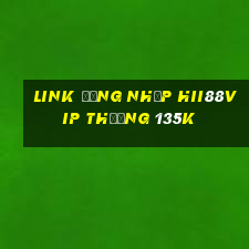 Link đăng nhập Hii88Vip Thưởng 135k