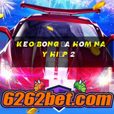 kèo bóng đá hôm nay hiệp 2