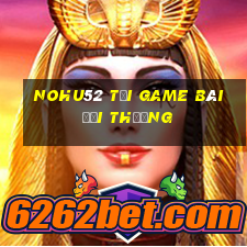 Nohu52 Tải Game Bài Đổi Thưởng