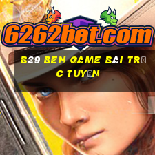 B29 Ben Game Bài Trực Tuyến