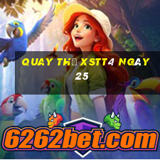 Quay thử XSTT4 ngày 25