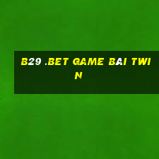 B29 .Bet Game Bài Twin