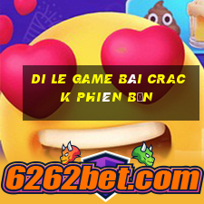 Di Le game bài Crack phiên bản