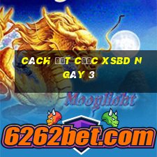 Cách đặt cược XSBD ngày 3