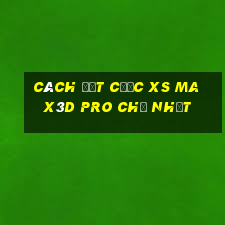 Cách đặt cược xs Max3D Pro Chủ Nhật