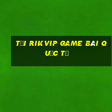 Tải Rikvip Game Bài Quốc Tế