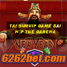 Tai Sumvip Game Bài Nạp The Garena