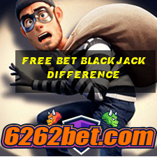 free bet blackjack difference