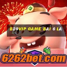 B29Vip Game Bài 6 Lá