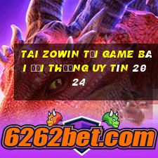 Tai Zowin Tải Game Bài Đổi Thưởng Uy Tín 2024