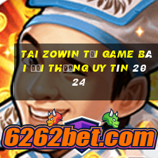 Tai Zowin Tải Game Bài Đổi Thưởng Uy Tín 2024