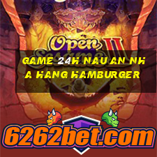 game 24h nau an nha hang hamburger