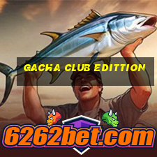 gacha club edittion