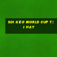 soi kèo world cup tối nay