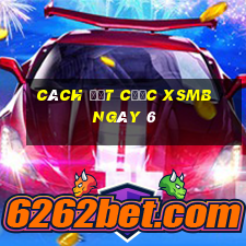 Cách đặt cược XSMB ngày 6