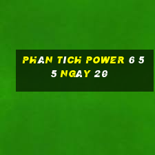 Phân tích power 6 55 ngày 20