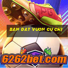 ban dat vuon cu chi