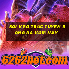 soi keo truc tuyen bong da hom nay