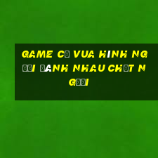 game cờ vua hình người đánh nhau chết người