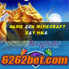 game 24h minecraft xây nhà