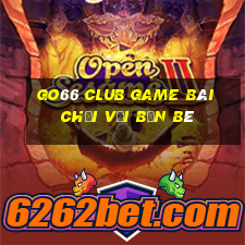 Go66 Club Game Bài Chơi Với Bạn Bè