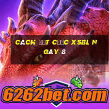 Cách đặt cược XSBL ngày 8