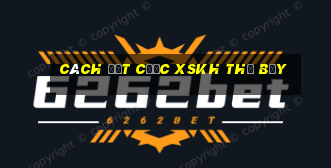 Cách đặt cược XSKH thứ bảy