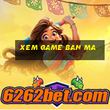 xem game ban ma