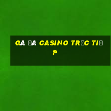 gà đá casino trực tiếp