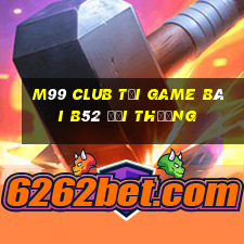 M99 Club Tại Game Bài B52 Đổi Thưởng