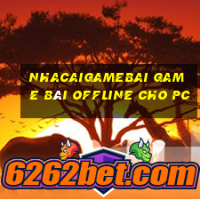 Nhacaigamebai Game Bài Offline Cho Pc