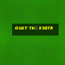 Quay thử XSBTR