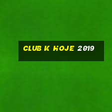 club k hoje 2019