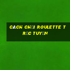 cách chơi roulette trực tuyến