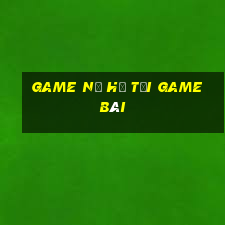 Game Nổ Hũ Tải Game Bài