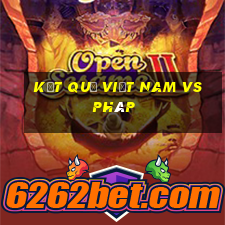 kết quả việt nam vs pháp