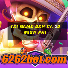 tai game ban ca 3d mien phi