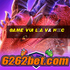 game vui lửa và nước