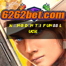 hướng dẫn tải fun88 luck