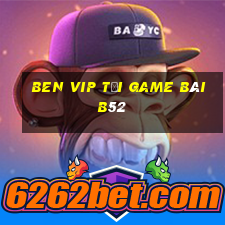 Ben Vip Tải Game Bài B52