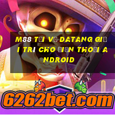 M88 Tải về Datang giải trí cho điện thoại Android