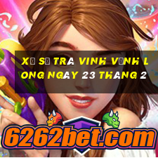 xổ số trà vinh vĩnh long ngày 23 tháng 2