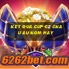 ket qua cup c2 chau au hom nay