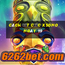 Cách đặt cược XSDNO ngày 19