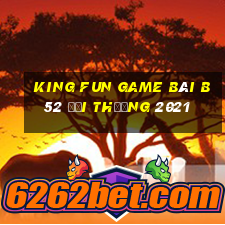 King Fun Game Bài B52 Đổi Thưởng 2021