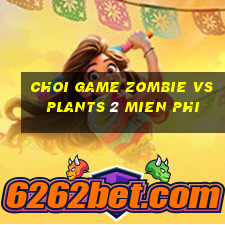 choi game zombie vs plants 2 mien phi