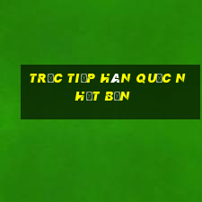 trực tiếp hàn quốc nhật bản