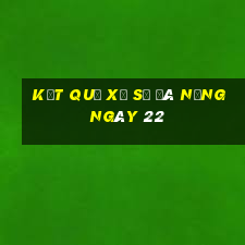 kết quả Xổ Số Đà Nẵng ngày 22