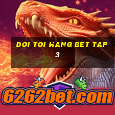 doi toi hang bet tap 3