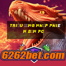 Triệu đăng nhập phiên bản pc